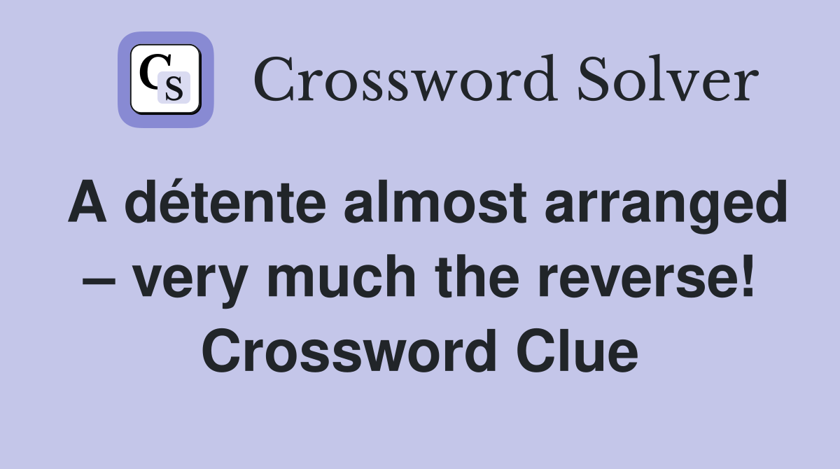 A détente almost arranged – very much the reverse! Crossword Clue