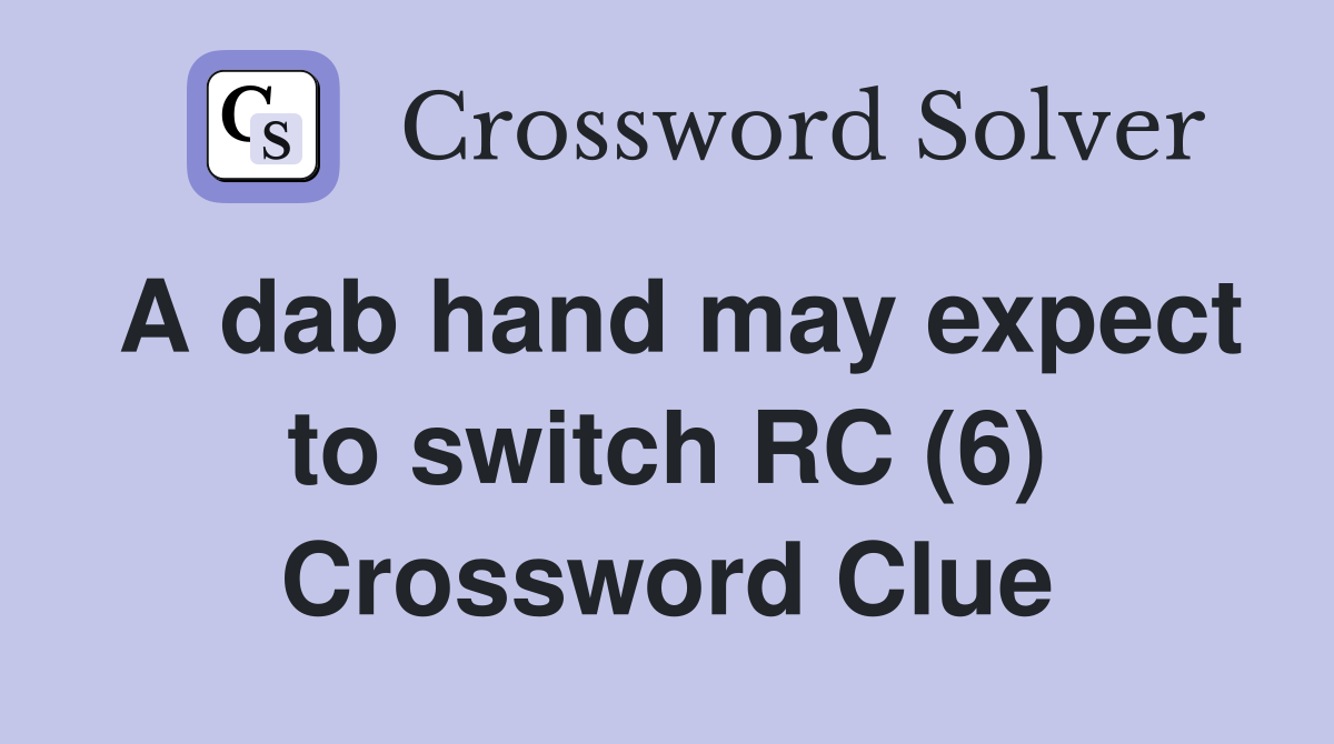 A dab hand may expect to switch RC (6) Crossword Clue