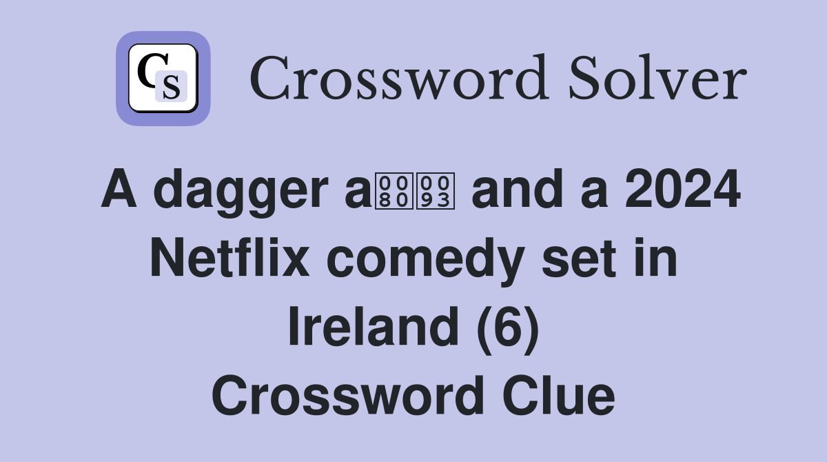 A dagger a and a 2024 Netflix comedy set in Ireland (6) Crossword Clue