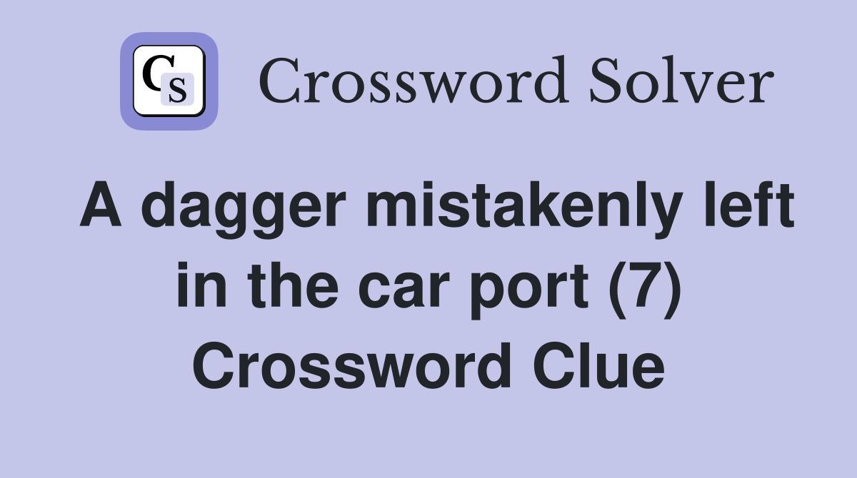 A dagger mistakenly left in the car port (7) Crossword Clue