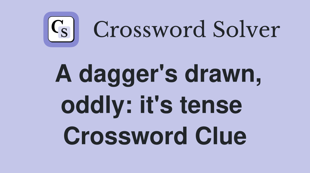 A dagger's drawn, oddly: it's tense  Crossword Clue