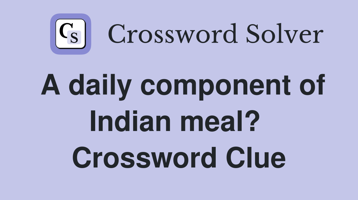 A daily component of Indian meal?  Crossword Clue