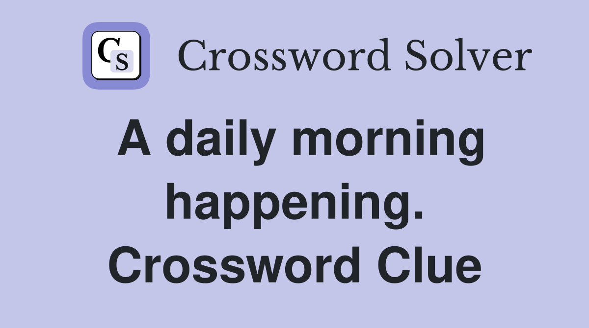 A daily morning happening. Crossword Clue
