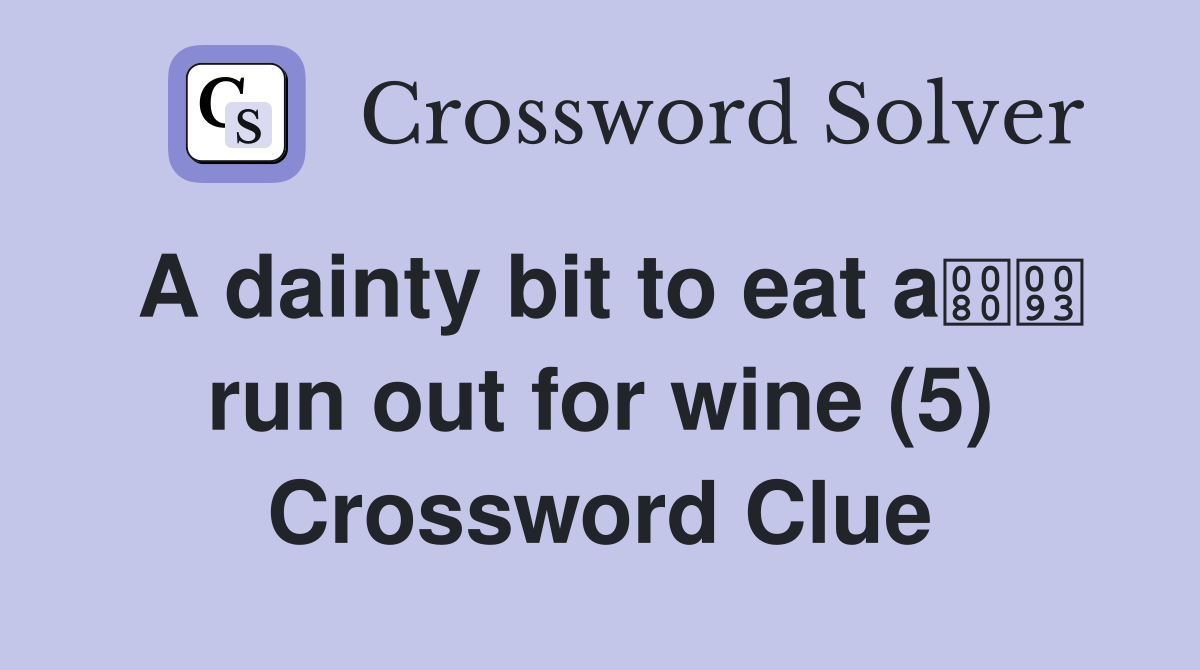 A dainty bit to eat a run out for wine (5) Crossword Clue