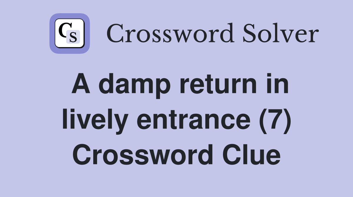 A damp return in lively entrance (7) Crossword Clue