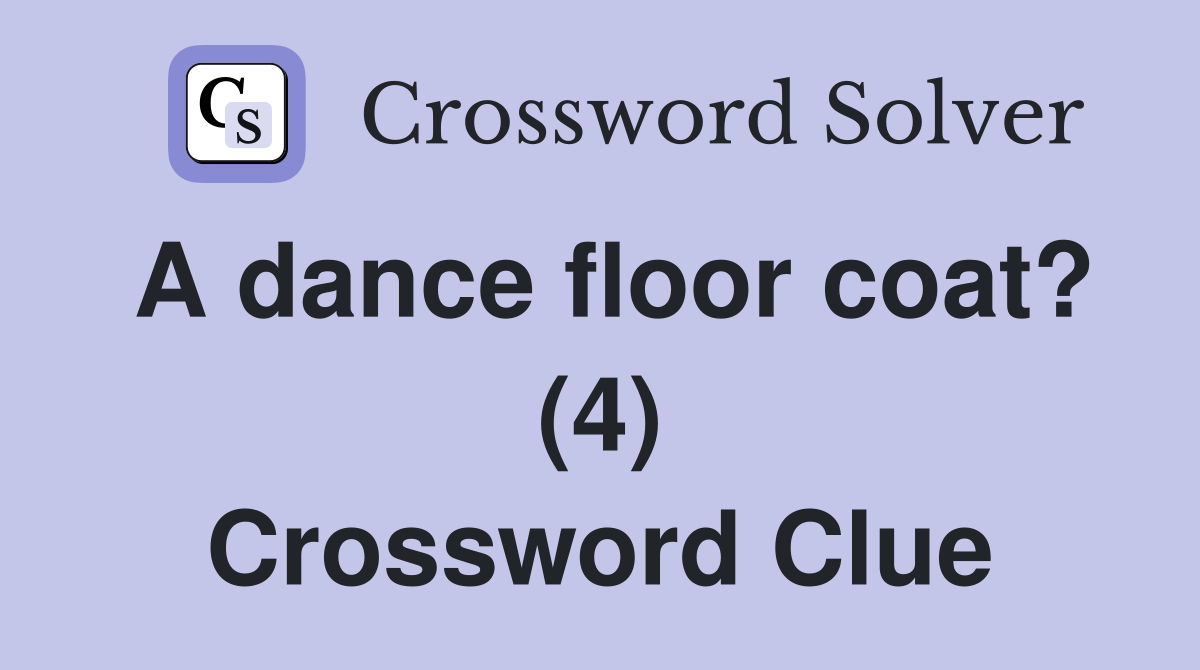 A dance floor coat? (4) Crossword Clue