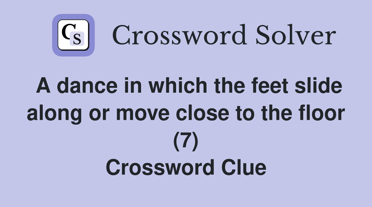 A dance in which the feet slide along or move close to the floor (7) Crossword Clue