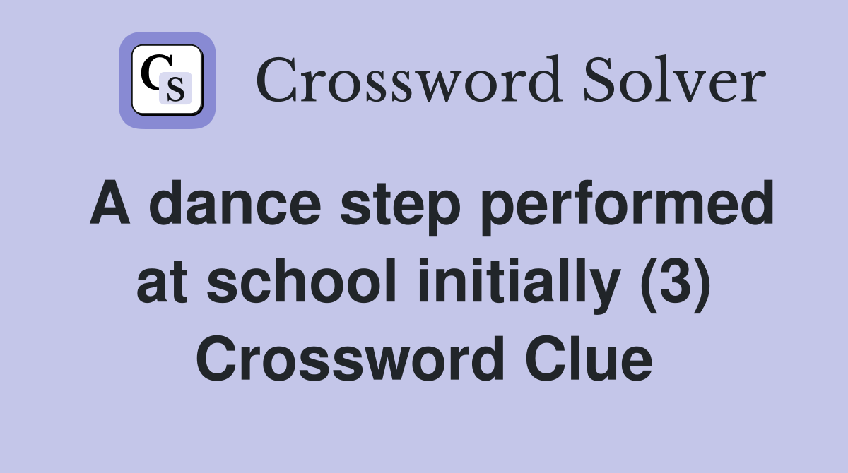 A dance step performed at school initially (3) Crossword Clue
