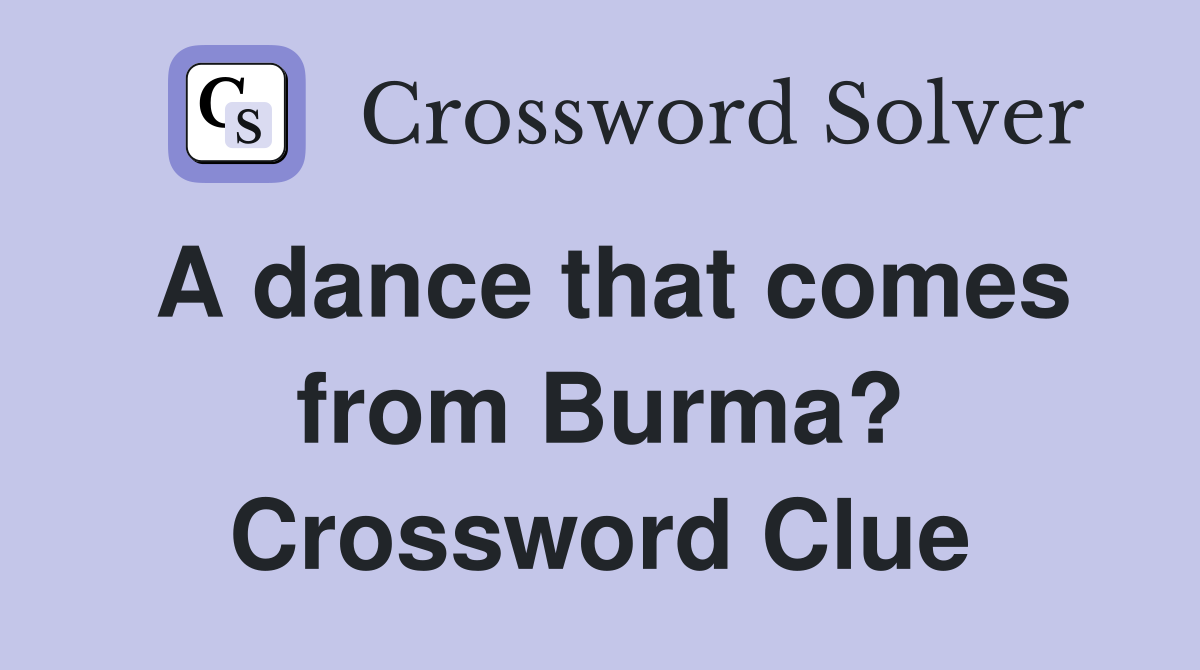 A dance that comes from Burma? Crossword Clue