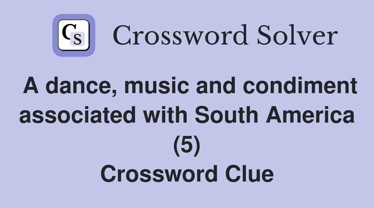 A dance, music and condiment associated with South America (5) Crossword Clue