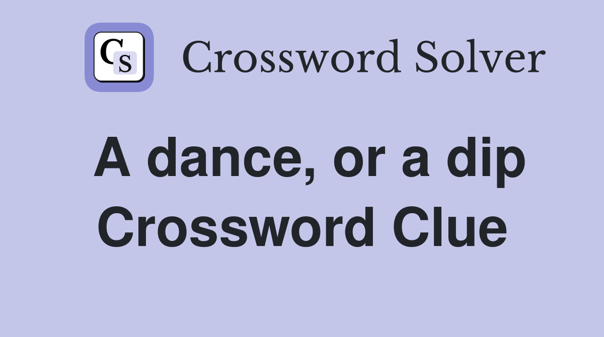 A dance, or a dip Crossword Clue