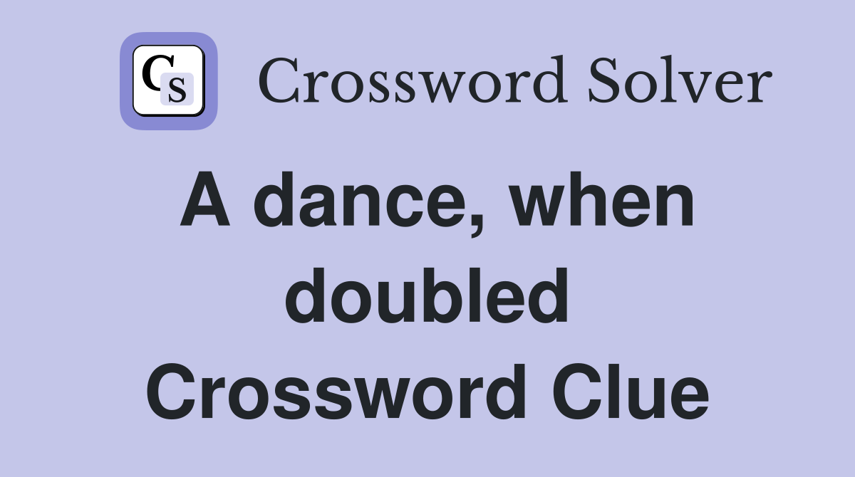 A dance, when doubled Crossword Clue