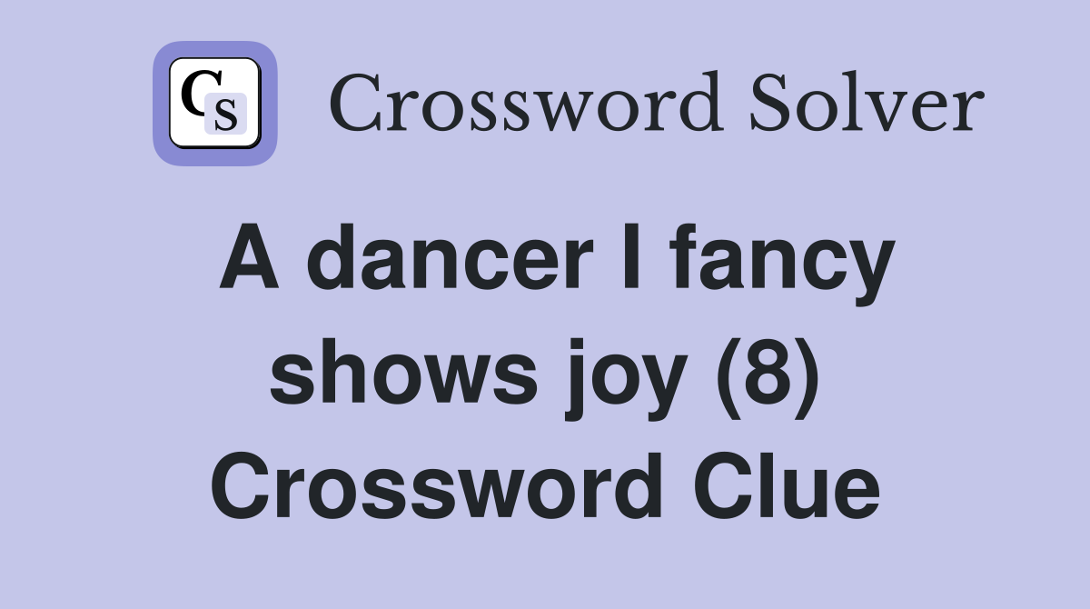 A dancer I fancy shows joy (8) Crossword Clue