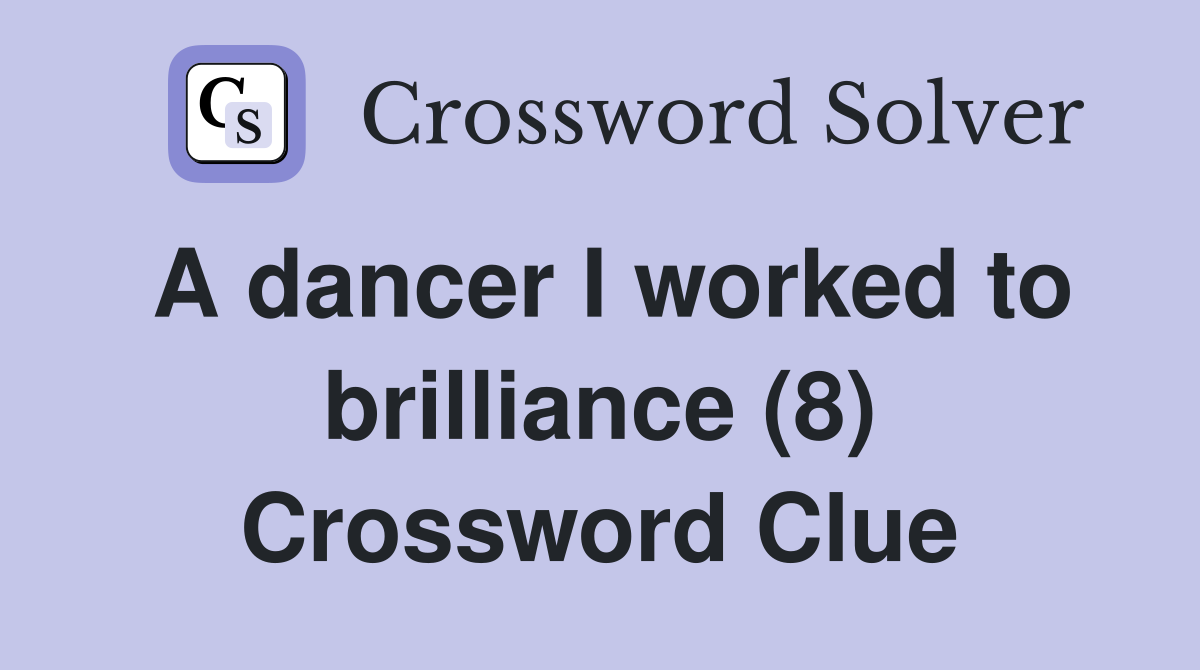 A dancer I worked to brilliance (8) Crossword Clue