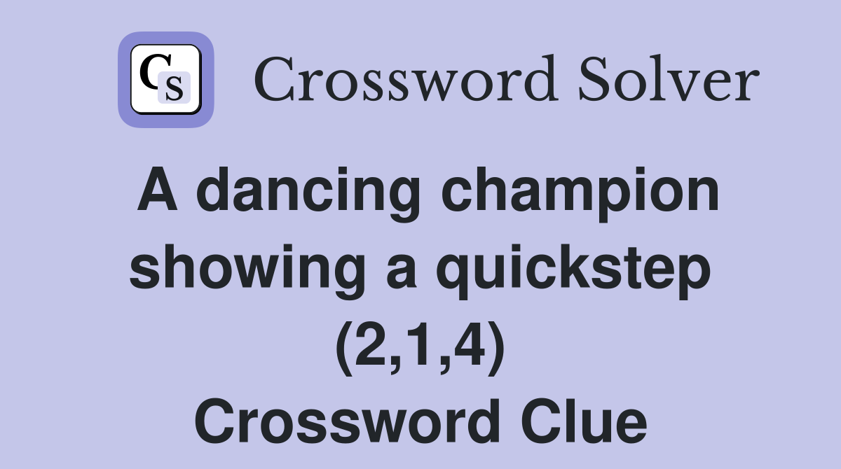 A dancing champion showing a quickstep (2,1,4) Crossword Clue