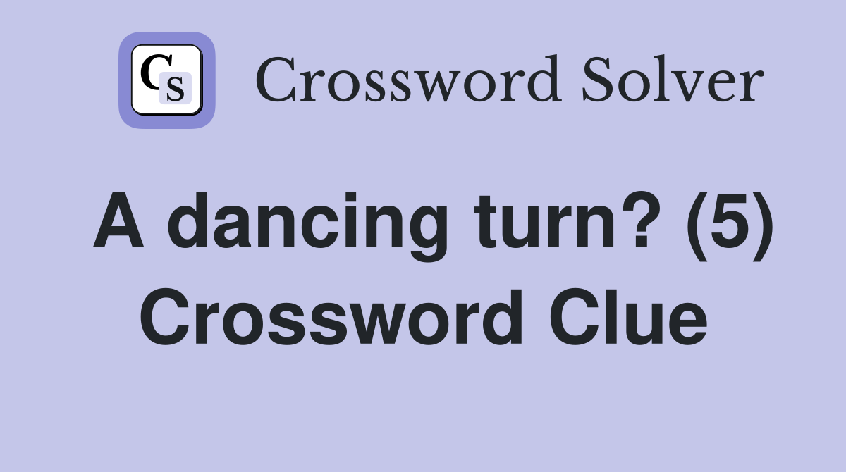 A dancing turn? (5) Crossword Clue