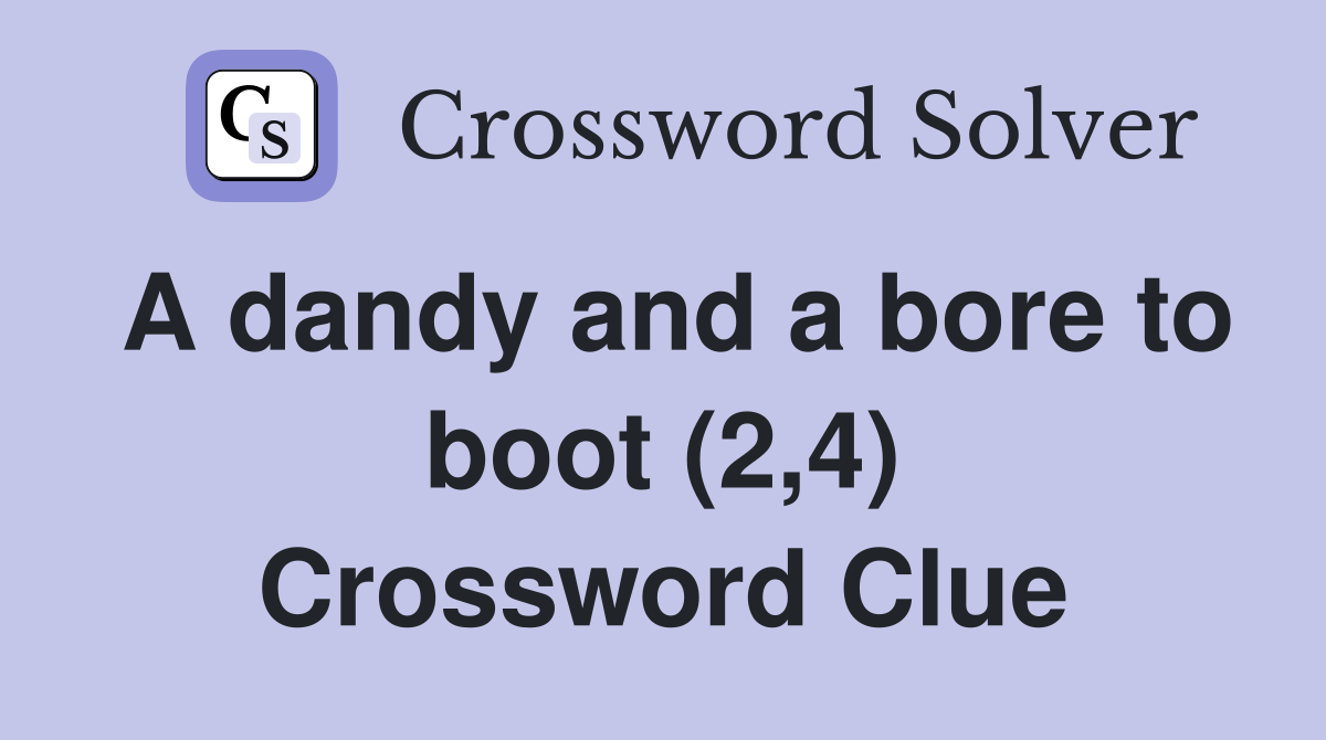 A dandy and a bore to boot (2,4) Crossword Clue