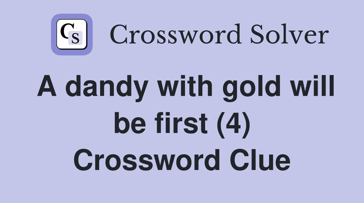 A dandy with gold will be first (4) Crossword Clue