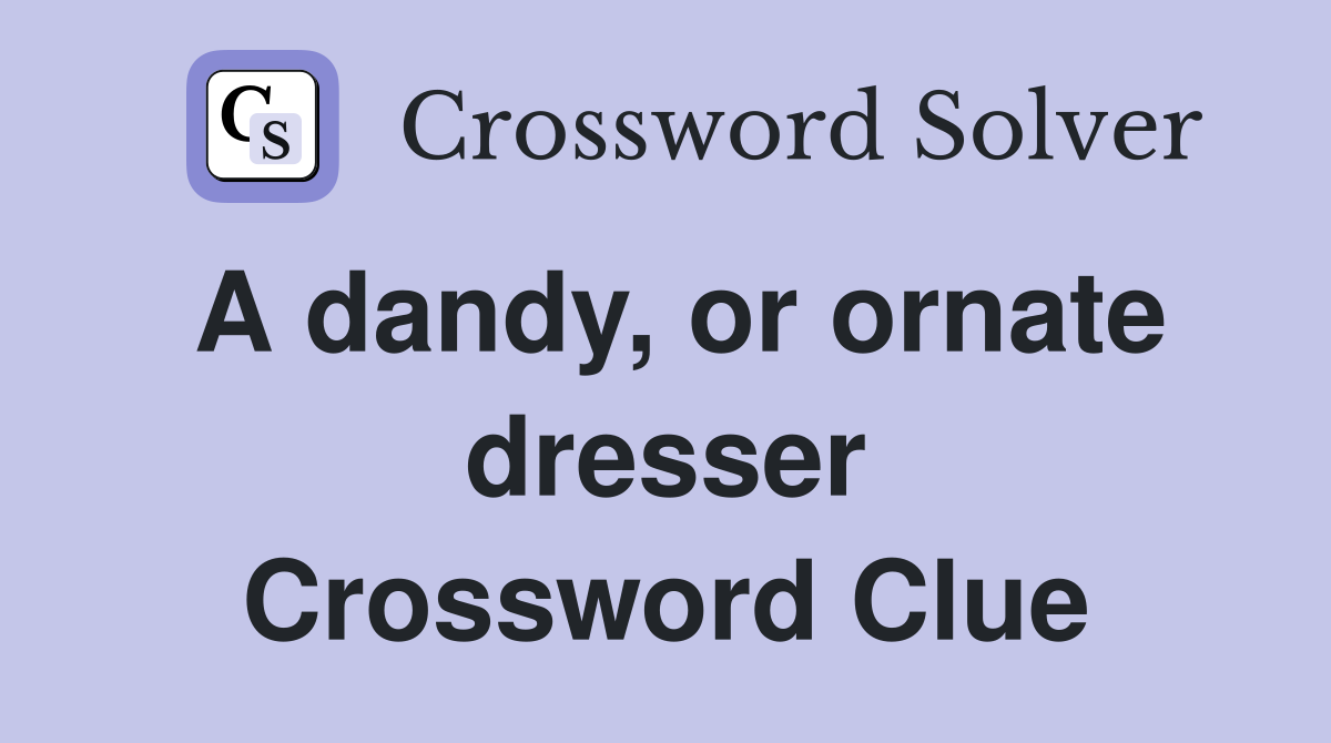 A dandy, or ornate dresser Crossword Clue