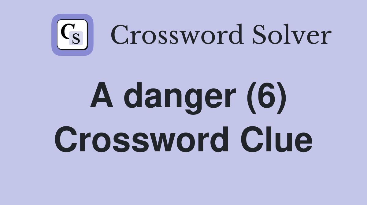 A danger (6) Crossword Clue