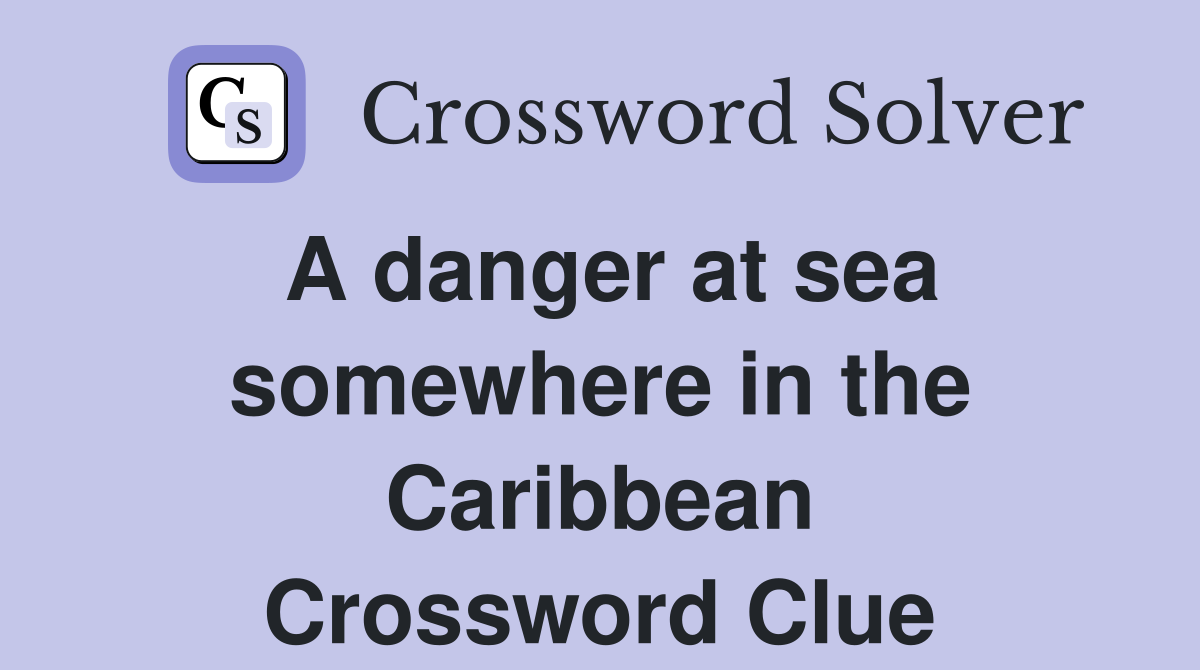 A danger at sea somewhere in the Caribbean Crossword Clue