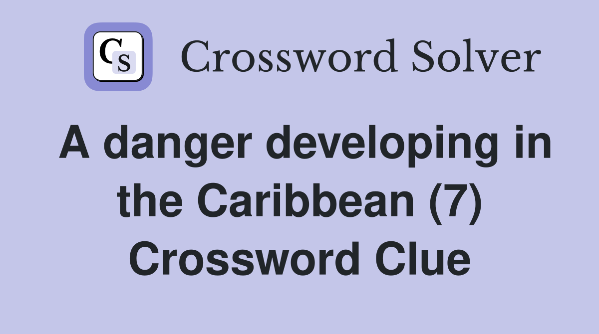 A danger developing in the Caribbean (7) Crossword Clue