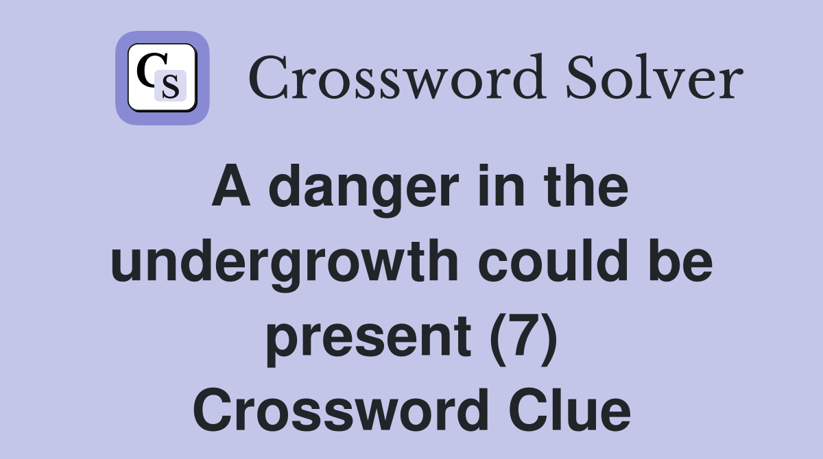 A danger in the undergrowth could be present (7) Crossword Clue