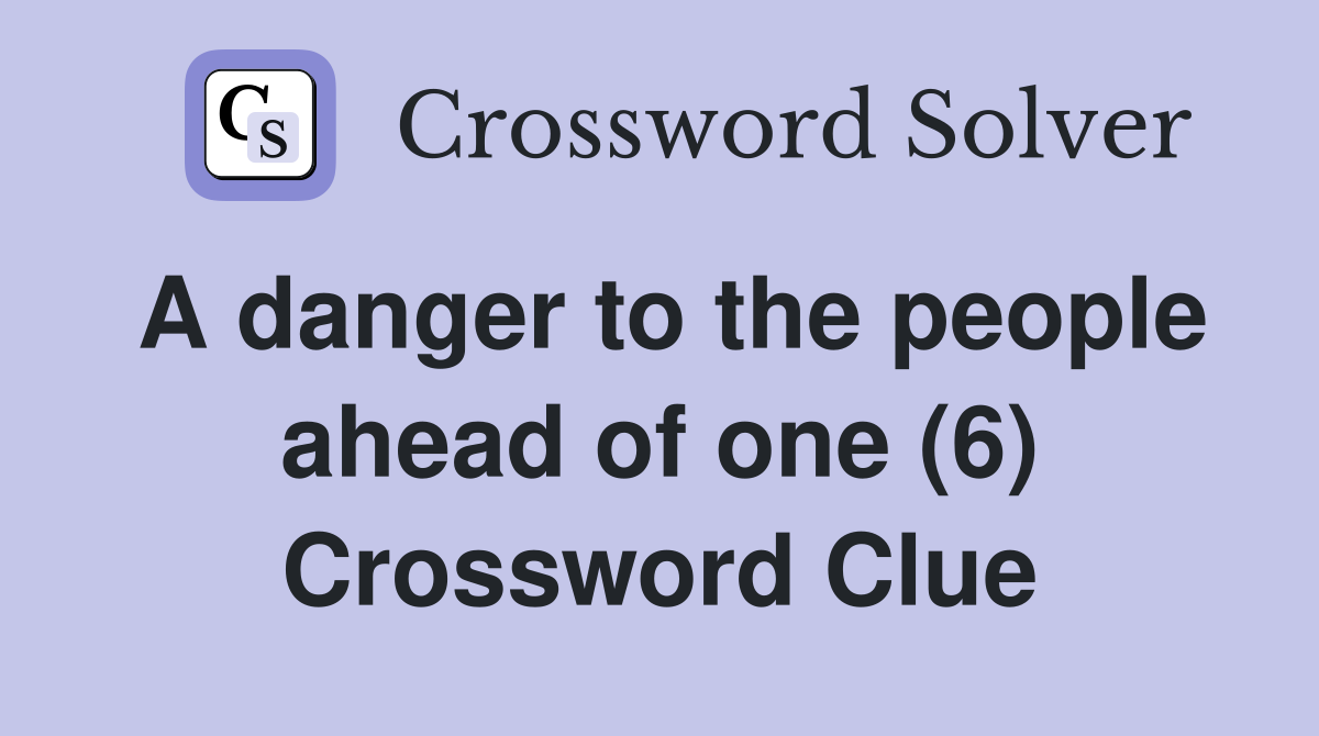 A danger to the people ahead of one (6) Crossword Clue