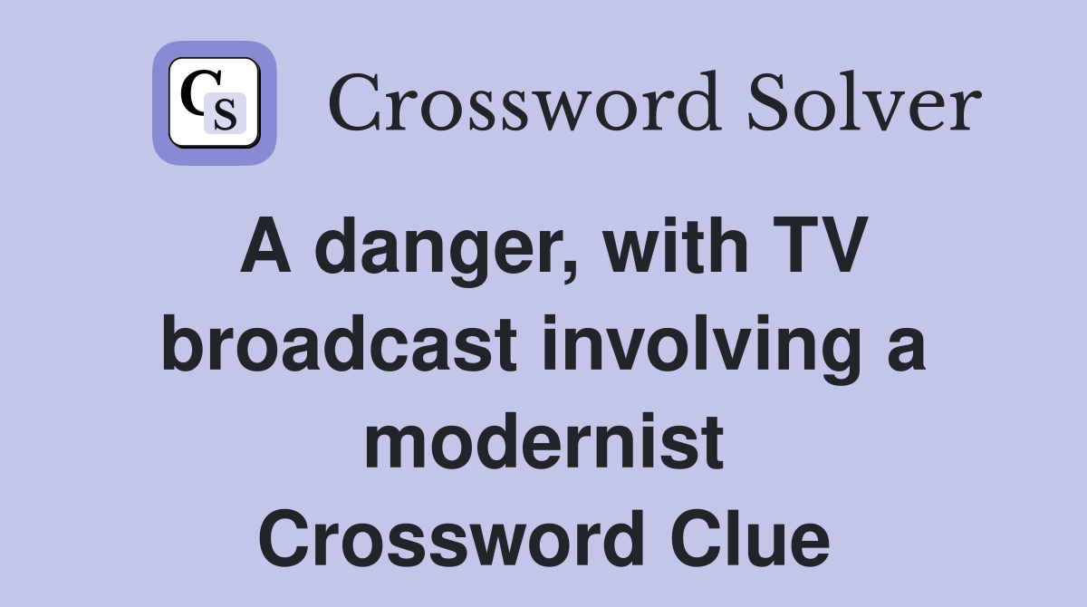 A danger, with TV broadcast involving a modernist Crossword Clue