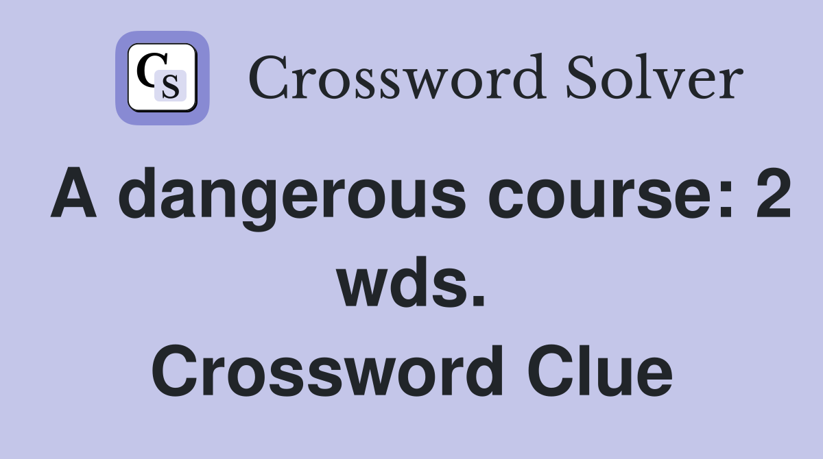 A dangerous course: 2 wds. Crossword Clue