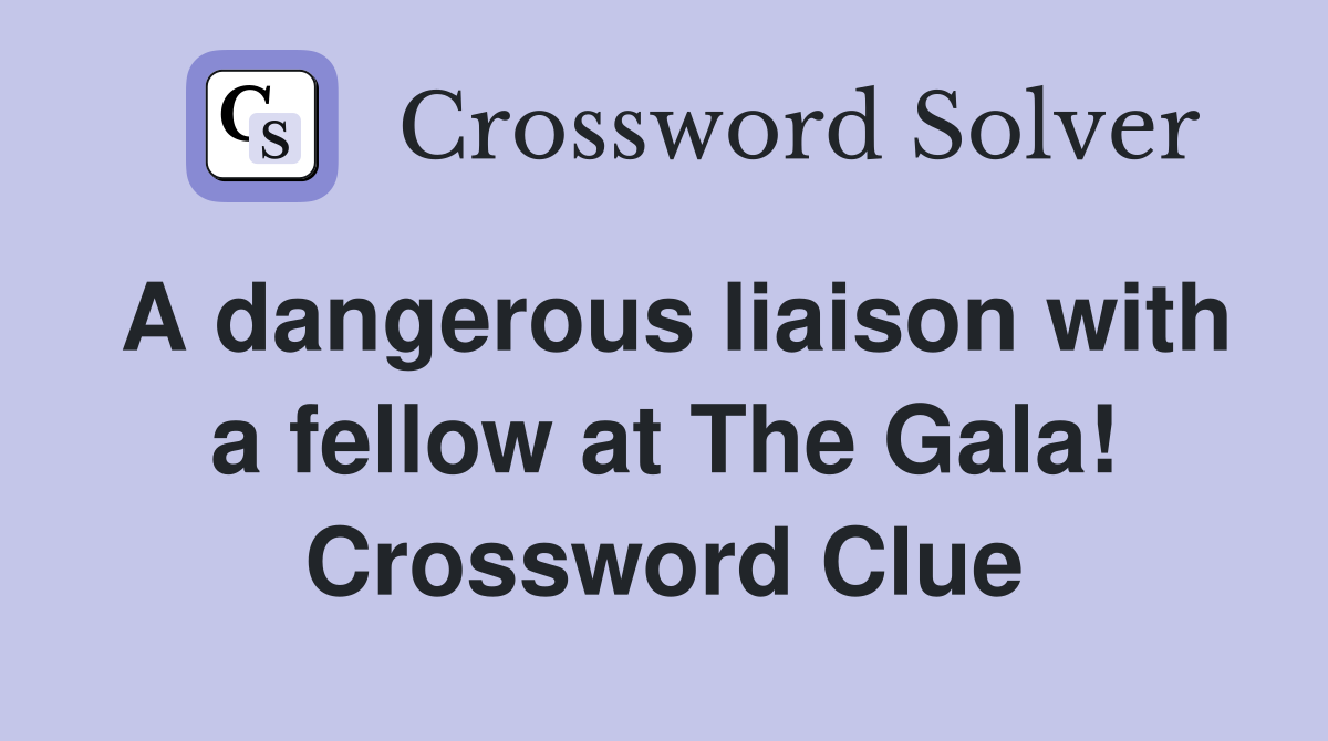 A dangerous liaison with a fellow at The Gala! Crossword Clue