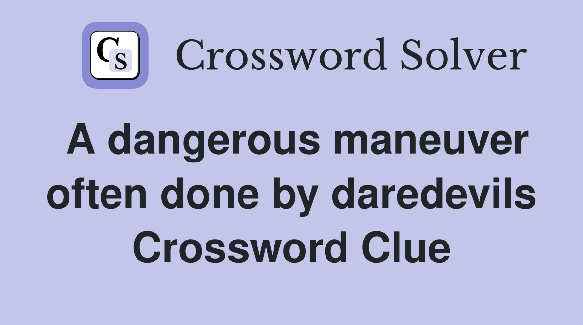 A dangerous maneuver often done by daredevils Crossword Clue