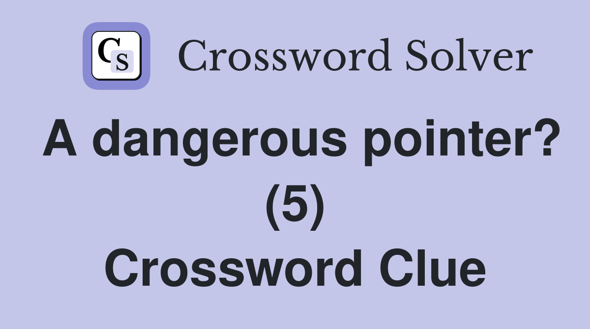 A dangerous pointer? (5) Crossword Clue