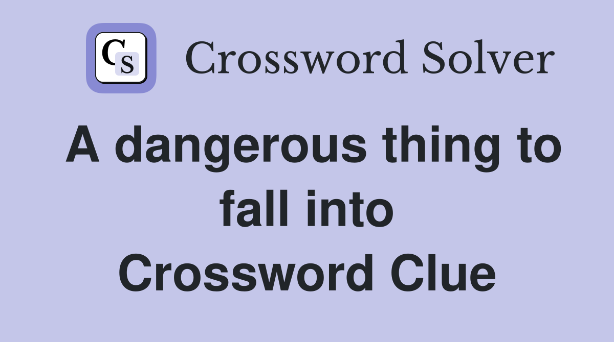 A dangerous thing to fall into Crossword Clue