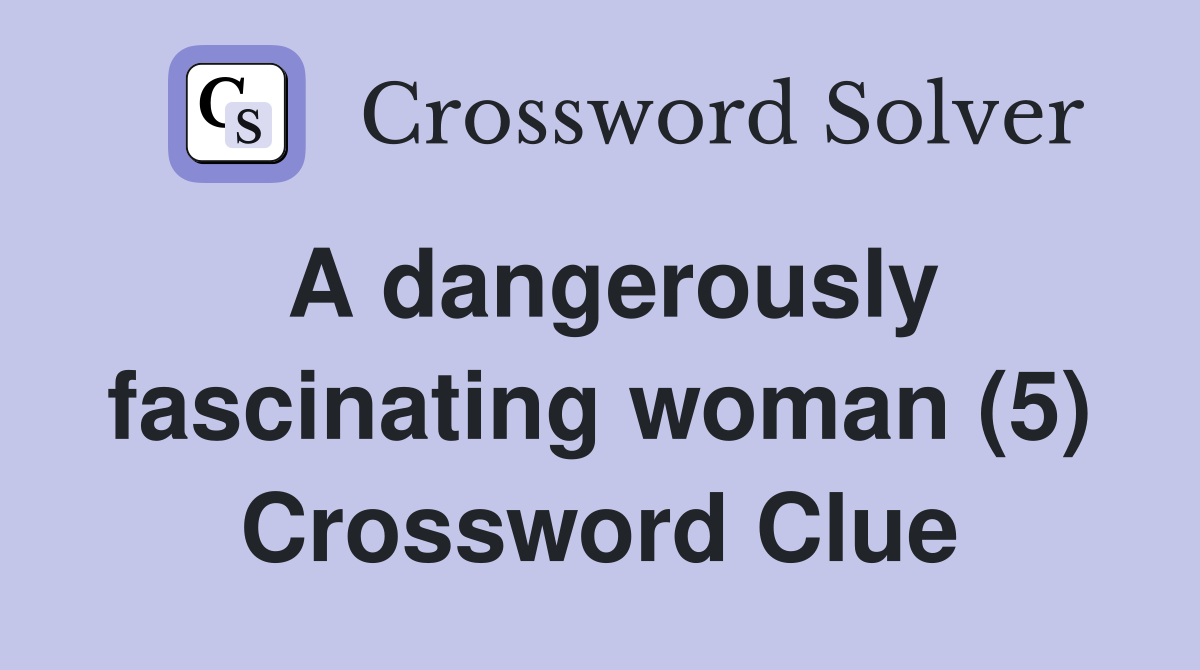 A dangerously fascinating woman (5) Crossword Clue