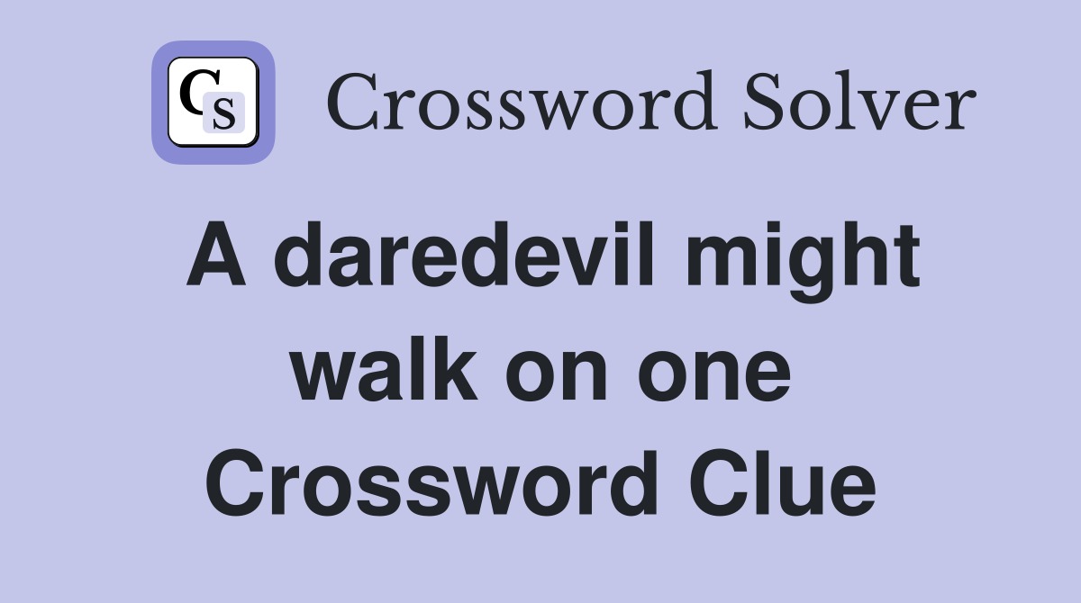 A daredevil might walk on one Crossword Clue