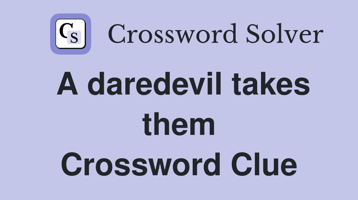 A daredevil takes them Crossword Clue