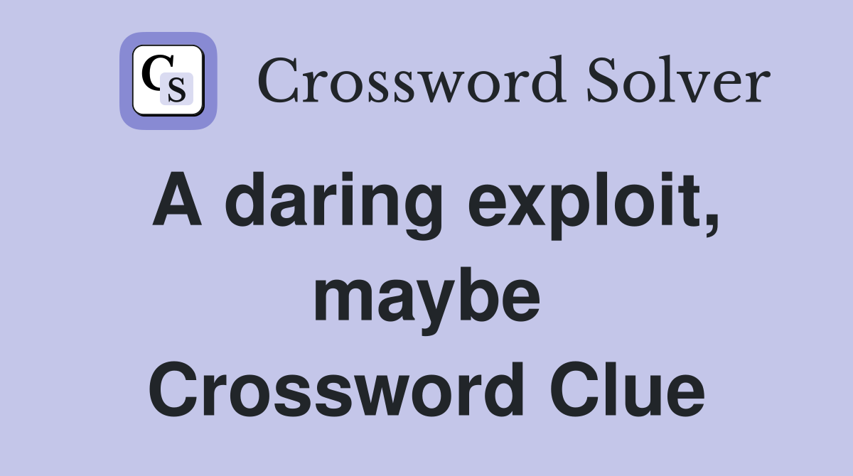 A daring exploit, maybe Crossword Clue