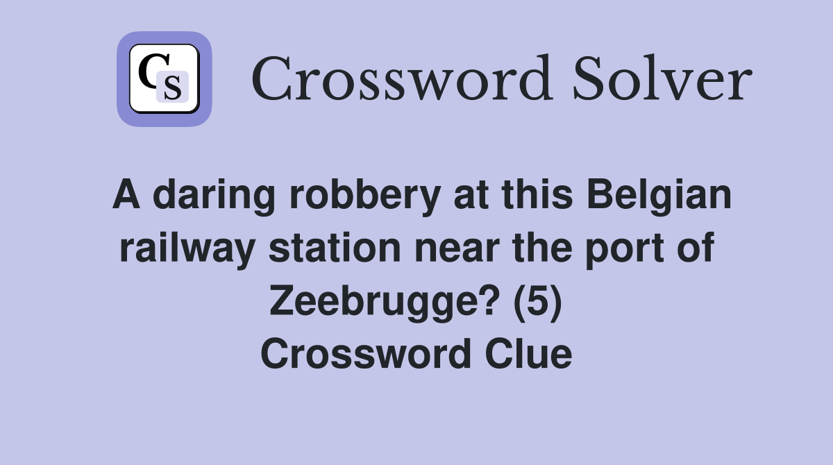 A daring robbery at this Belgian railway station near the port of Zeebrugge? (5) Crossword Clue