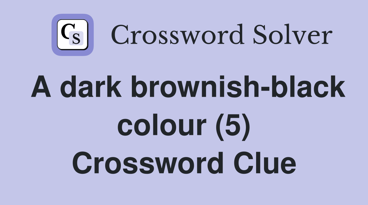 A dark brownish-black colour (5) Crossword Clue