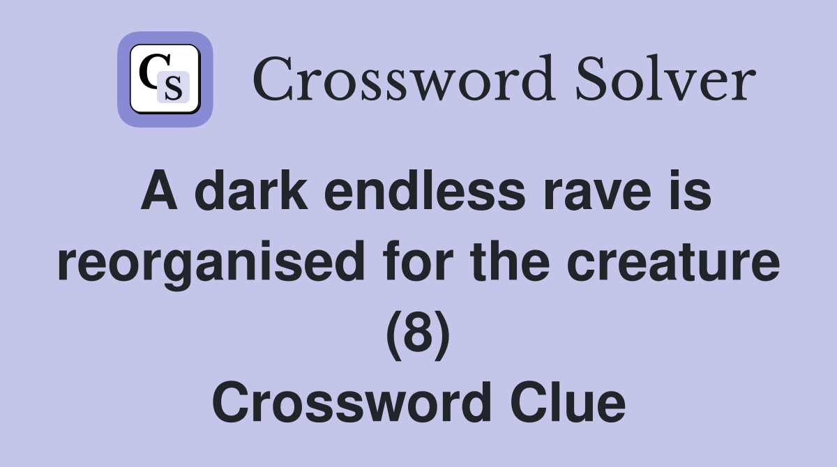 A dark endless rave is reorganised for the creature (8) Crossword Clue