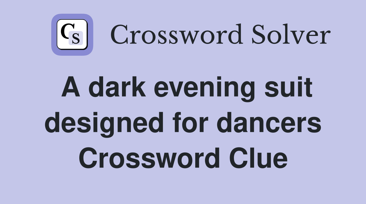 A dark evening suit designed for dancers Crossword Clue