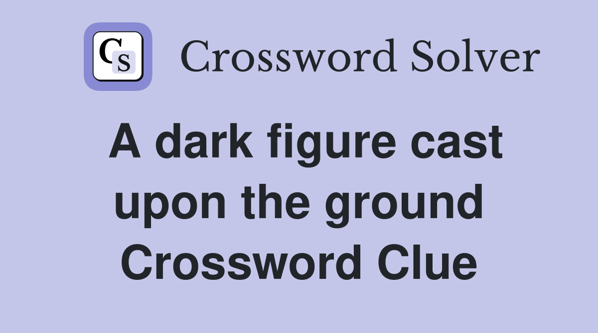 A dark figure cast upon the ground Crossword Clue