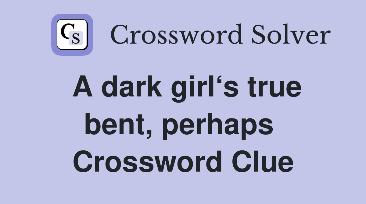 A dark girl‘s true bent, perhaps  Crossword Clue