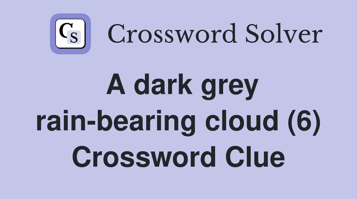A dark grey rain-bearing cloud (6) Crossword Clue