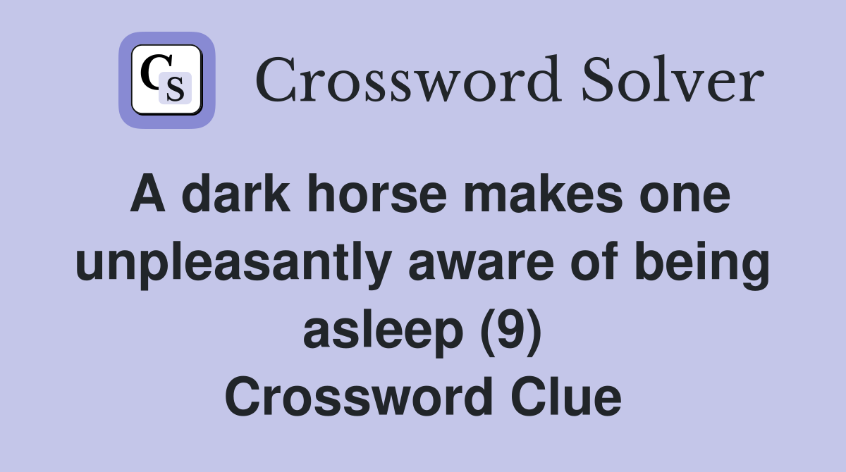 A dark horse makes one unpleasantly aware of being asleep (9) Crossword Clue