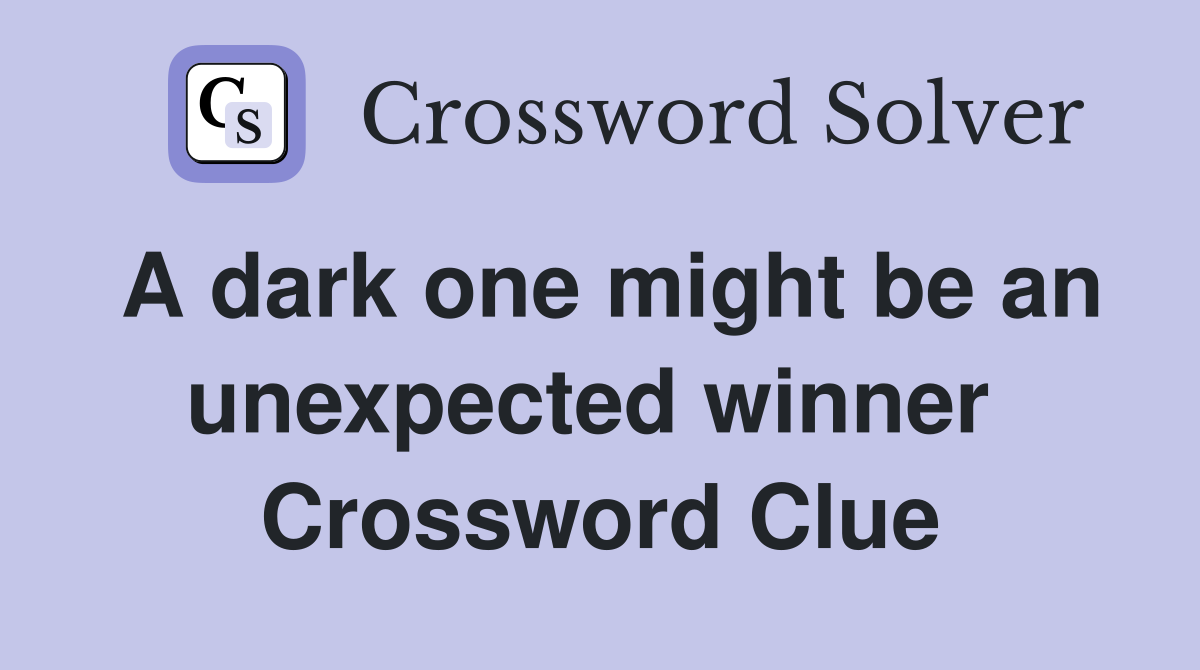A dark one might be an unexpected winner  Crossword Clue