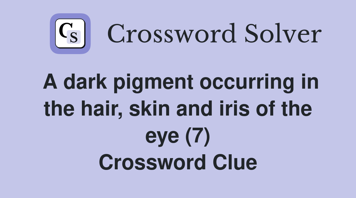 A dark pigment occurring in the hair, skin and iris of the eye (7) Crossword Clue