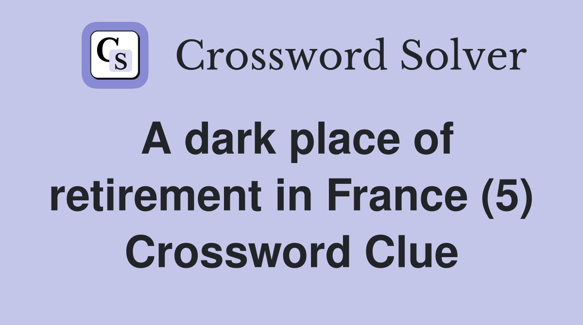 A dark place of retirement in France (5) Crossword Clue