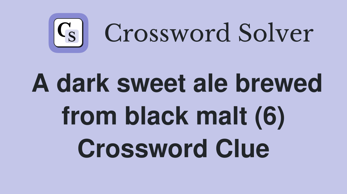 A dark sweet ale brewed from black malt (6) Crossword Clue